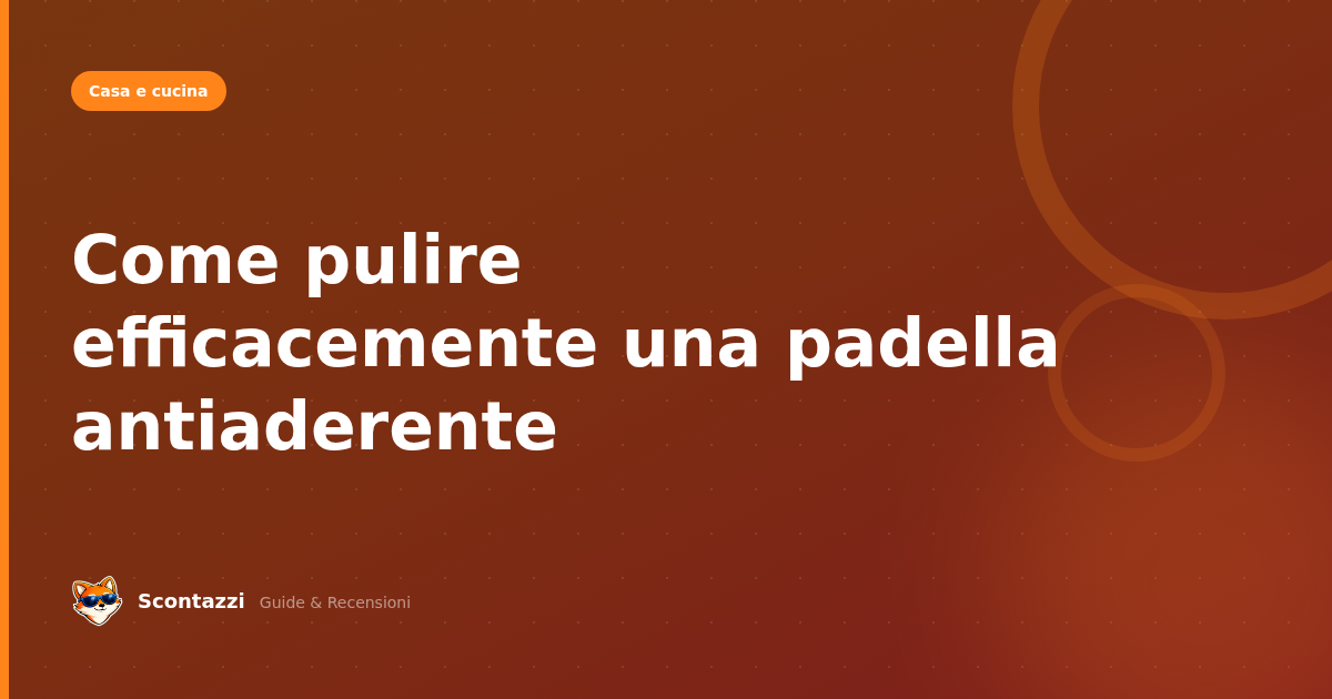 Come pulire efficacemente una padella antiaderente