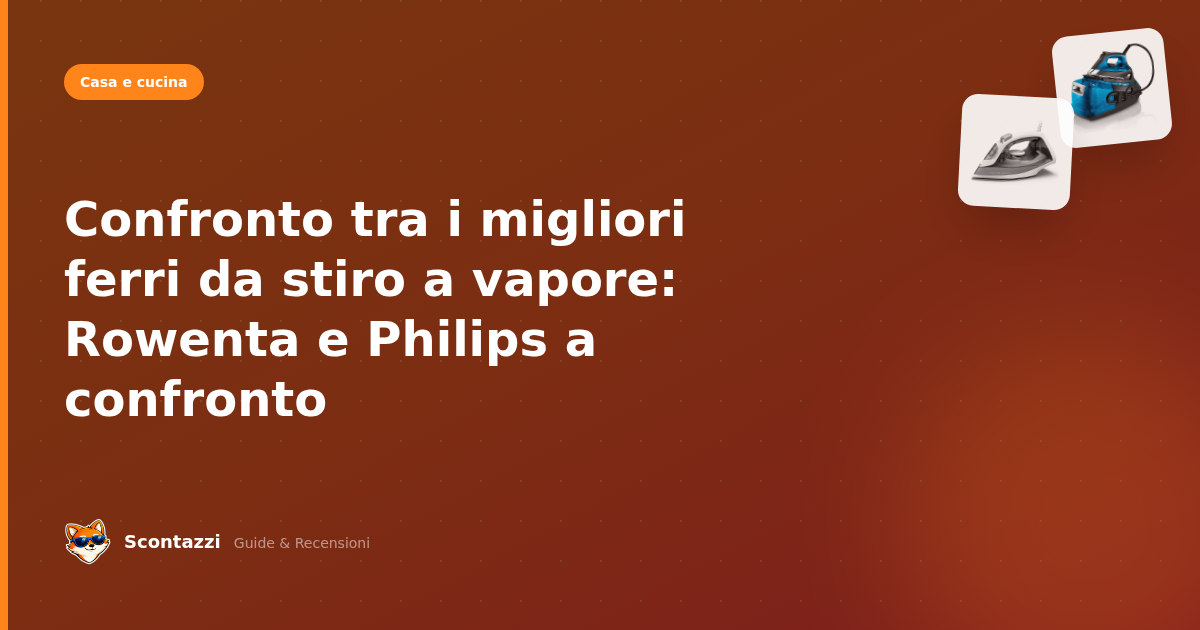 Confronto tra i migliori ferri da stiro a vapore: Rowenta e Philips a confronto