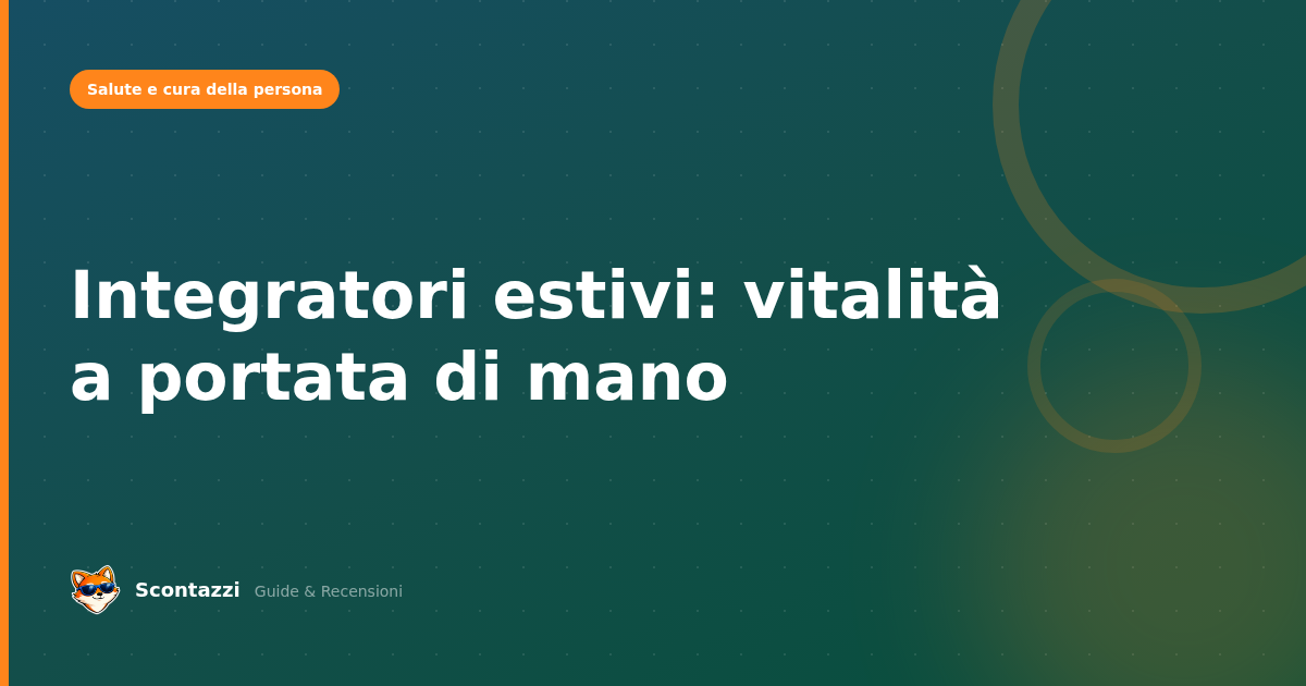 Integratori estivi: vitalità a portata di mano