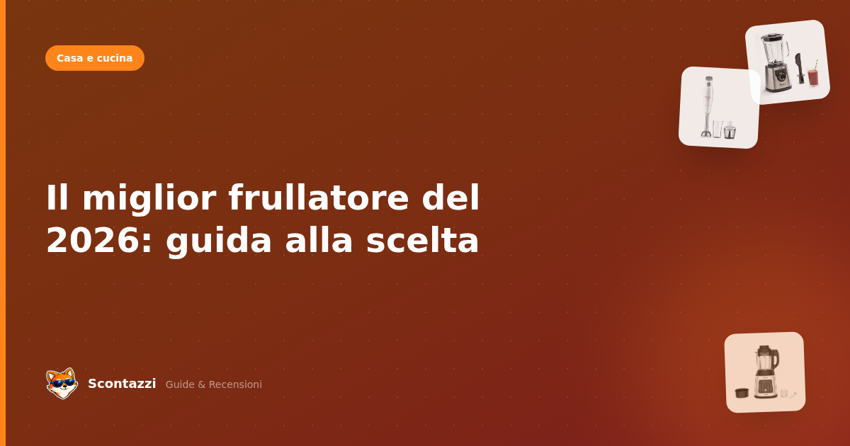 Il miglior frullatore del 2026: guida alla scelta