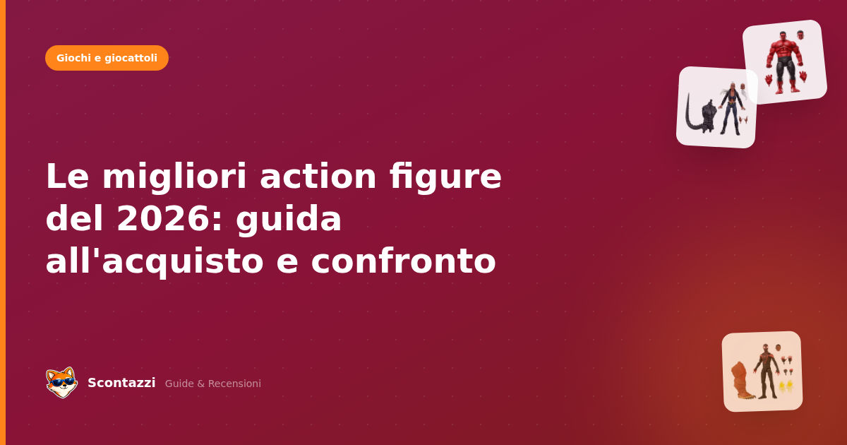 Le migliori action figure del 2026: guida all'acquisto e confronto