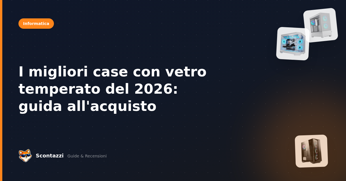 I migliori case con vetro temperato del 2026: guida all'acquisto