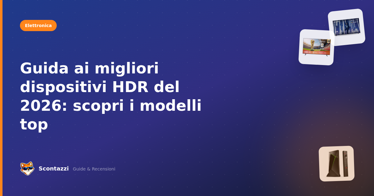 Guida ai migliori dispositivi HDR del 2026: scopri i modelli top
