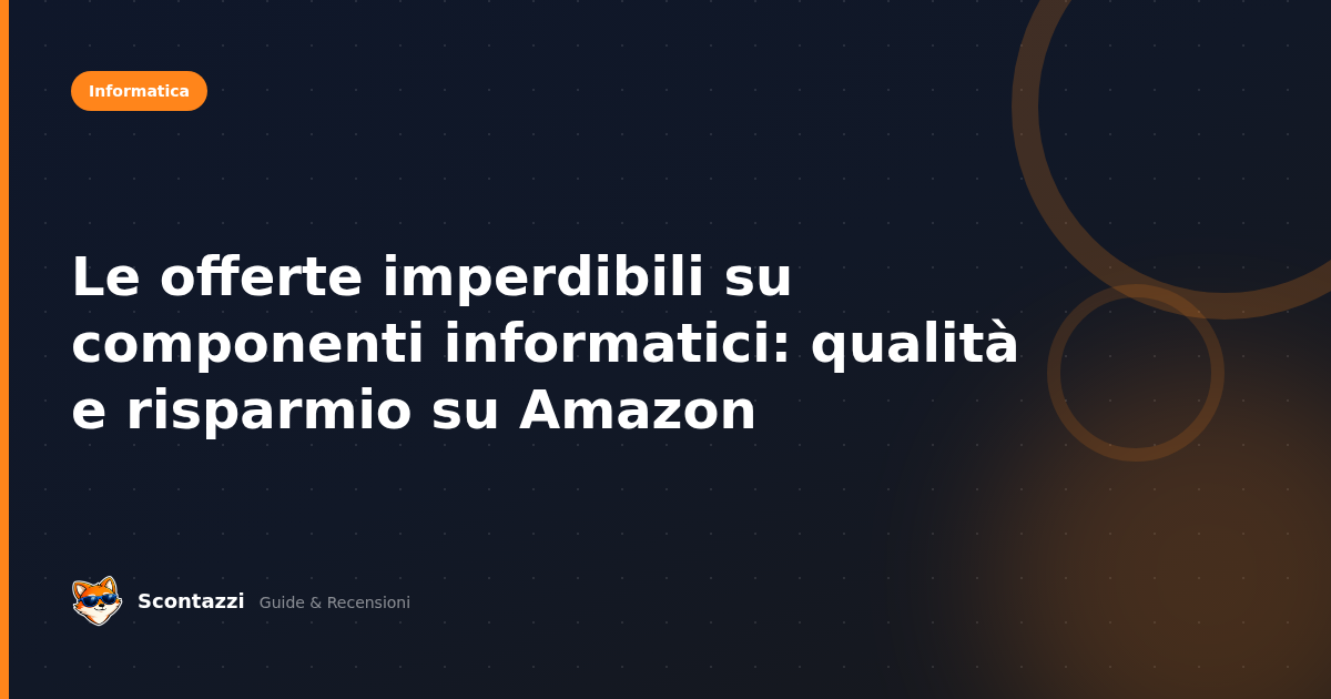 Le offerte imperdibili su componenti informatici: qualità e risparmio su Amazon