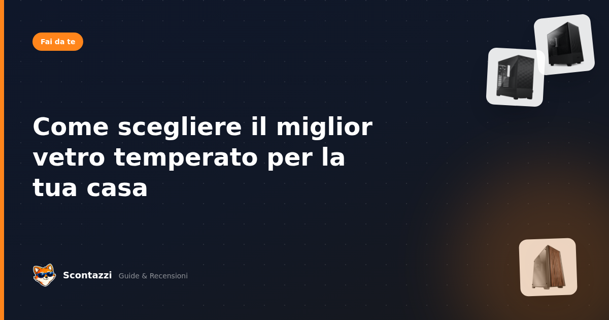 Come scegliere il miglior vetro temperato per la tua casa